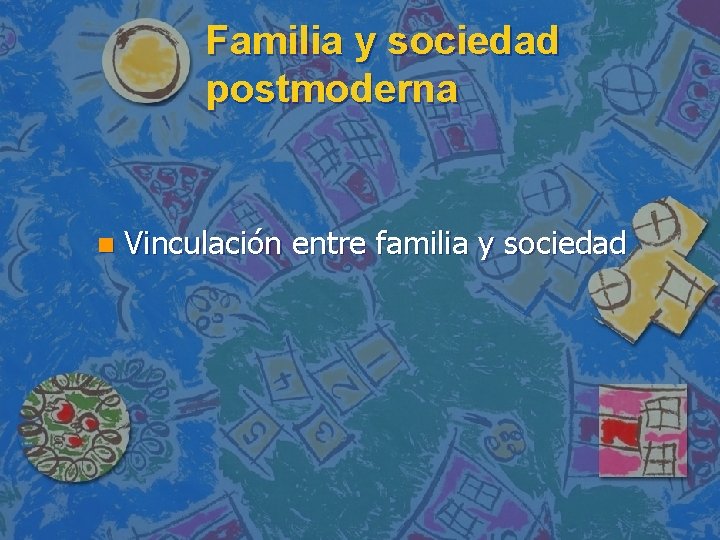 Familia y sociedad postmoderna n Vinculación entre familia y sociedad 