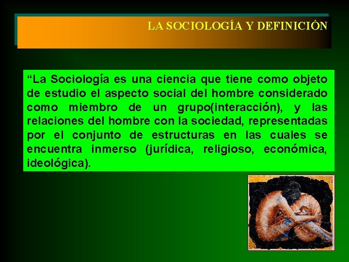 LA SOCIOLOGÍA Y DEFINICIÓN “La Sociología es una ciencia que tiene como objeto de