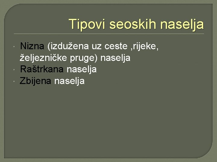 Tipovi seoskih naselja Nizna (izdužena uz ceste , rijeke, željezničke pruge) naselja Raštrkana naselja