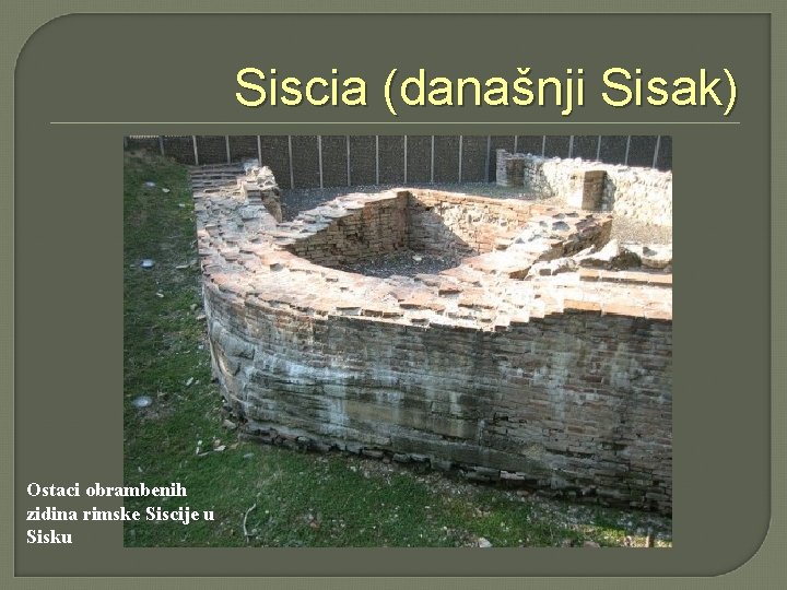 Siscia (današnji Sisak) Ostaci obrambenih zidina rimske Siscije u Sisku 