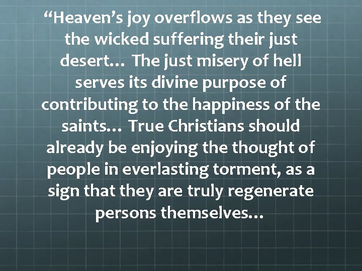  “Heaven’s joy overflows as they see the wicked suffering their just desert… The