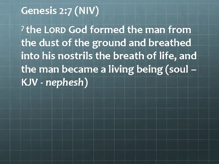 Genesis 2: 7 (NIV) 7 the LORD God formed the man from the dust