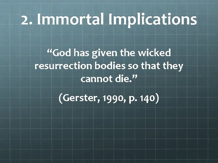 2. Immortal Implications “God has given the wicked resurrection bodies so that they cannot