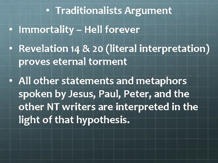  • Traditionalists Argument • Immortality – Hell forever • Revelation 14 & 20