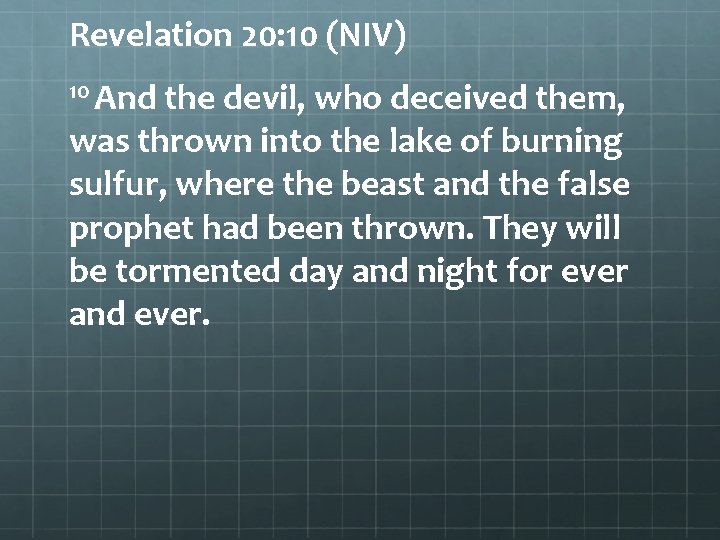 Revelation 20: 10 (NIV) 10 And the devil, who deceived them, was thrown into