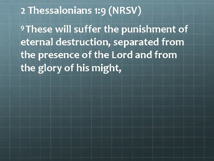 2 Thessalonians 1: 9 (NRSV) 9 These will suffer the punishment of eternal destruction,