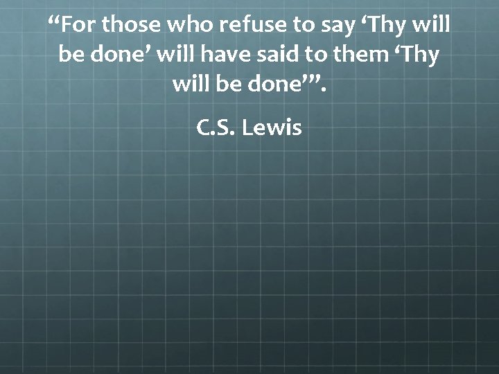 “For those who refuse to say ‘Thy will be done’ will have said to