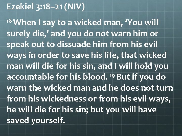 Ezekiel 3: 18– 21 (NIV) 18 When I say to a wicked man, ‘You