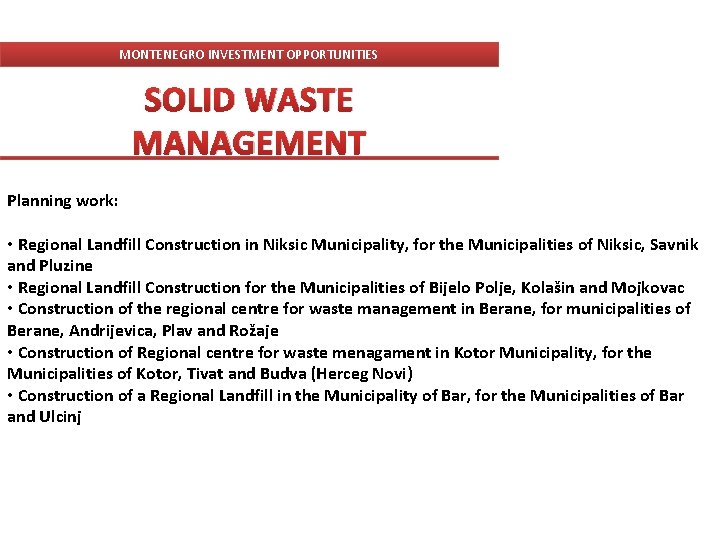 MONTENEGRO INVESTMENT OPPORTUNITIES SOLID WASTE MANAGEMENT Planning work: • Regional Landfill Construction in Niksic