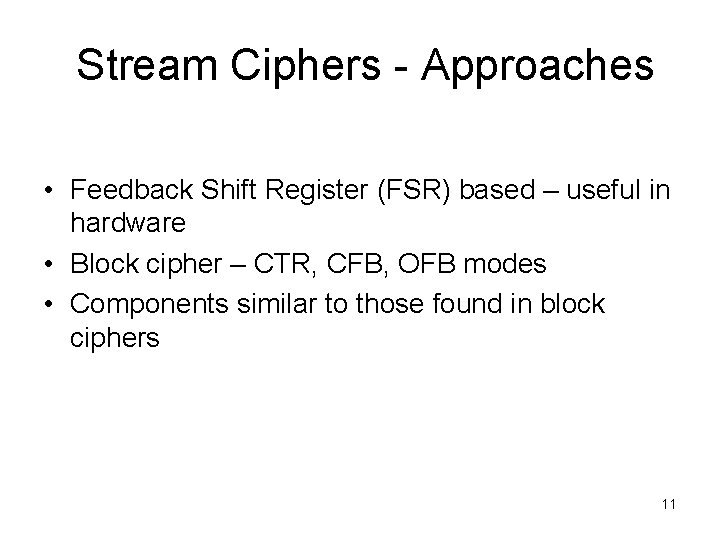 Stream Ciphers - Approaches • Feedback Shift Register (FSR) based – useful in hardware