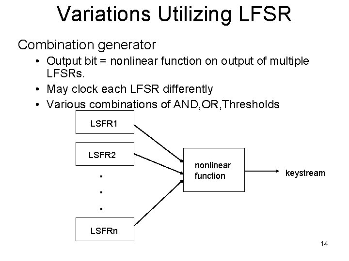 Variations Utilizing LFSR Combination generator • Output bit = nonlinear function on output of