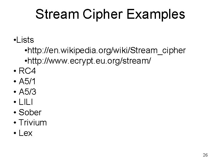 Stream Cipher Examples • Lists • http: //en. wikipedia. org/wiki/Stream_cipher • http: //www. ecrypt.