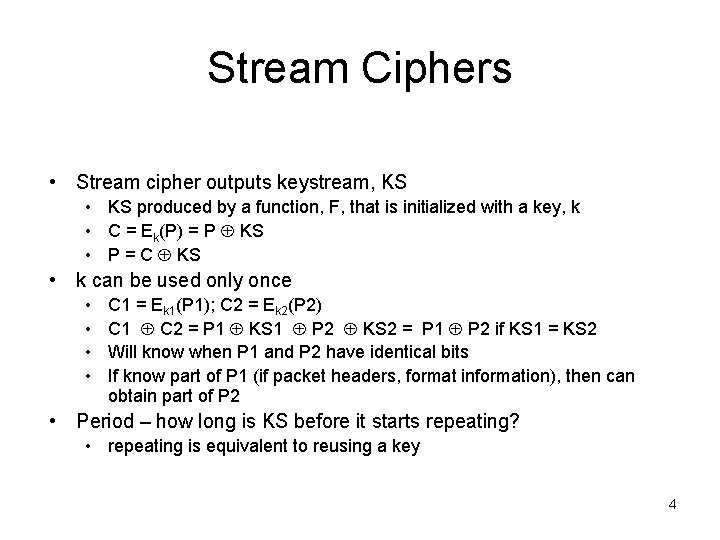 Stream Ciphers • Stream cipher outputs keystream, KS • KS produced by a function,