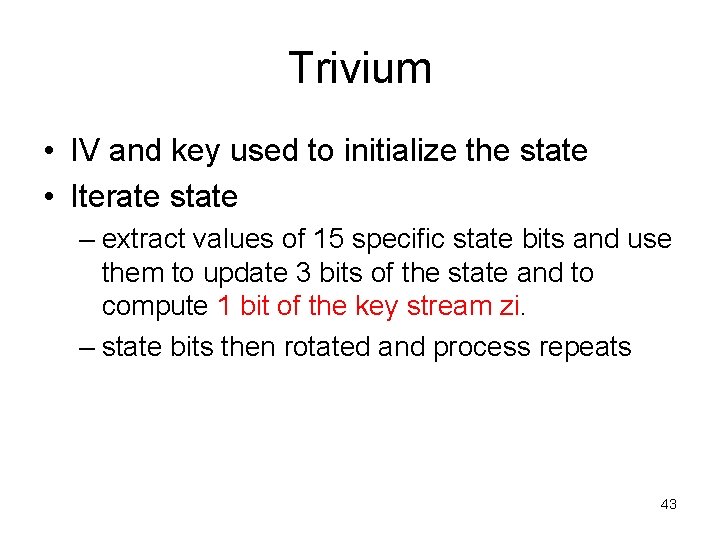 Trivium • IV and key used to initialize the state • Iterate state –