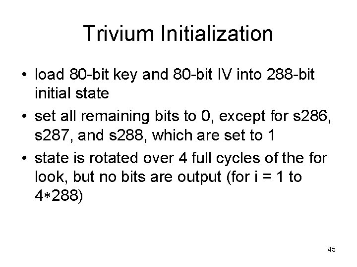 Trivium Initialization • load 80 -bit key and 80 -bit IV into 288 -bit