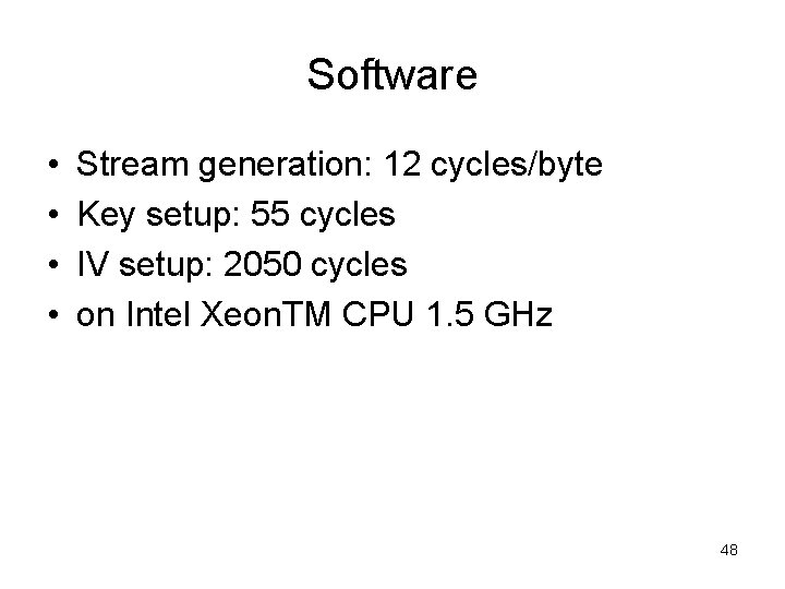 Software • • Stream generation: 12 cycles/byte Key setup: 55 cycles IV setup: 2050