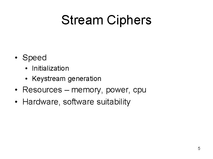 Stream Ciphers • Speed • Initialization • Keystream generation • Resources – memory, power,