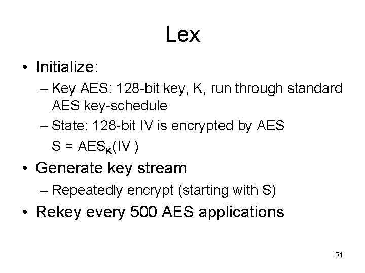 Lex • Initialize: – Key AES: 128 -bit key, K, run through standard AES