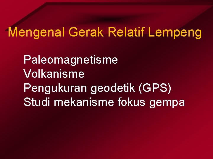 Mengenal Gerak Relatif Lempeng Paleomagnetisme Volkanisme Pengukuran geodetik (GPS) Studi mekanisme fokus gempa 