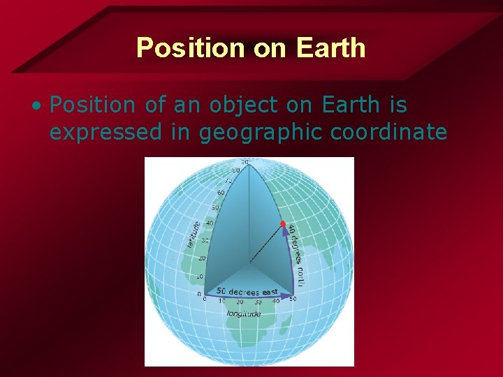 Position on Earth • Position of an object on Earth is expressed in geographic