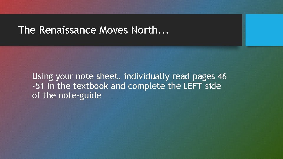 The Renaissance Moves North. . . Using your note sheet, individually read pages 46