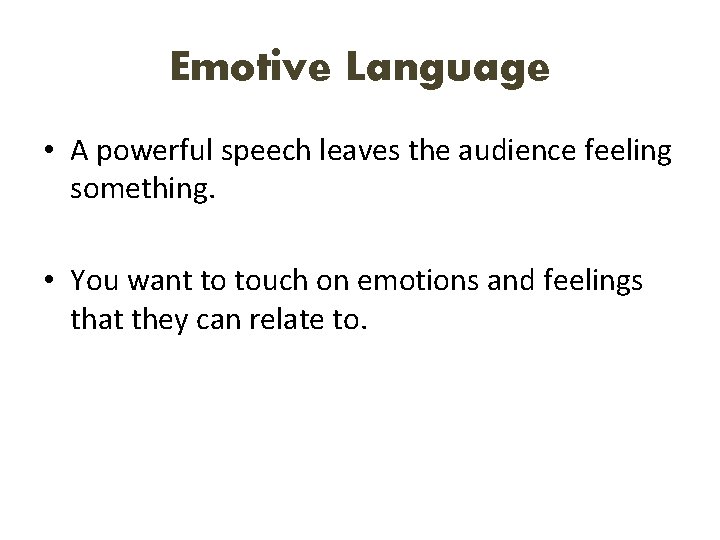 Emotive Language • A powerful speech leaves the audience feeling something. • You want