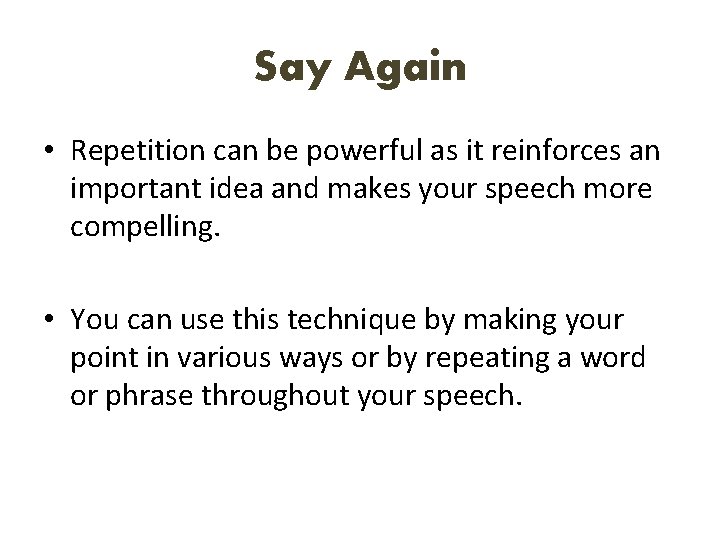 Say Again • Repetition can be powerful as it reinforces an important idea and