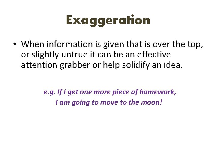 Exaggeration • When information is given that is over the top, or slightly untrue