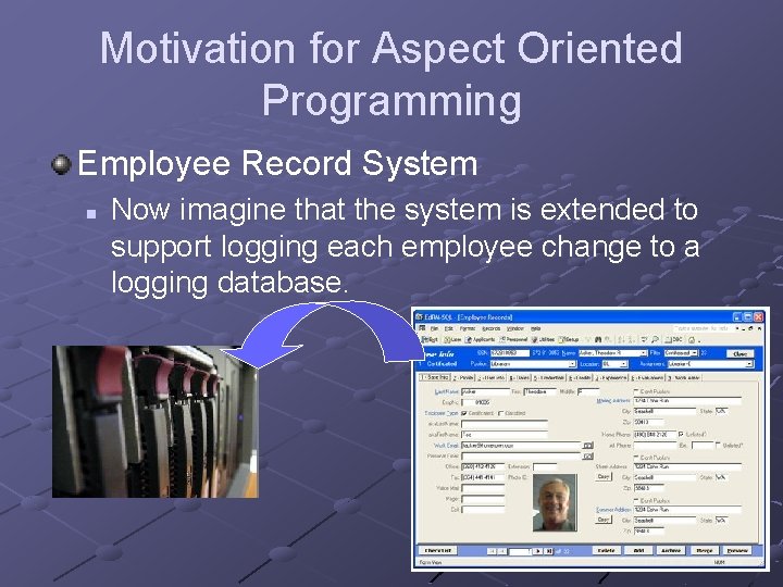Motivation for Aspect Oriented Programming Employee Record System n Now imagine that the system