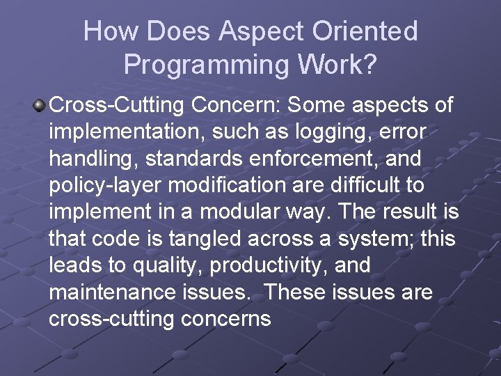 How Does Aspect Oriented Programming Work? Cross-Cutting Concern: Some aspects of implementation, such as