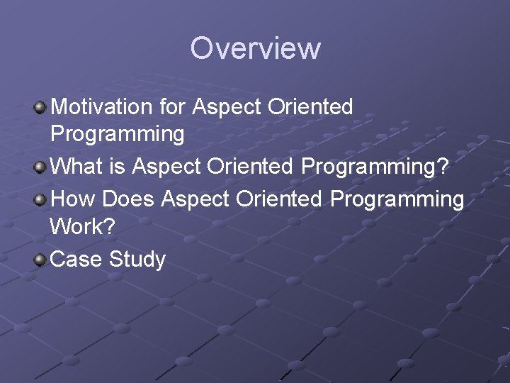 Overview Motivation for Aspect Oriented Programming What is Aspect Oriented Programming? How Does Aspect