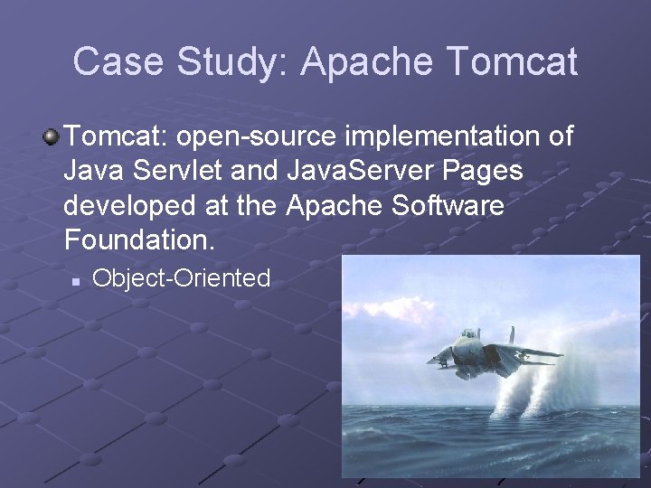 Case Study: Apache Tomcat: open-source implementation of Java Servlet and Java. Server Pages developed