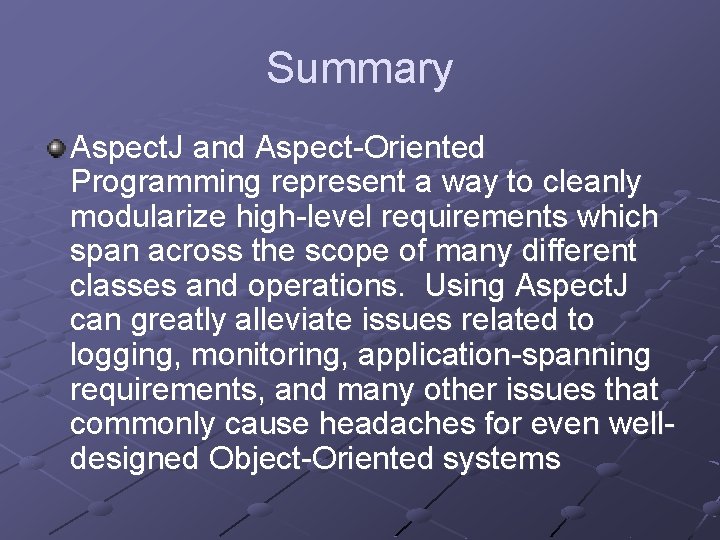 Summary Aspect. J and Aspect-Oriented Programming represent a way to cleanly modularize high-level requirements