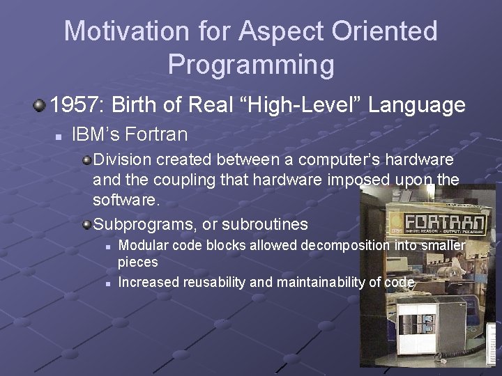 Motivation for Aspect Oriented Programming 1957: Birth of Real “High-Level” Language n IBM’s Fortran