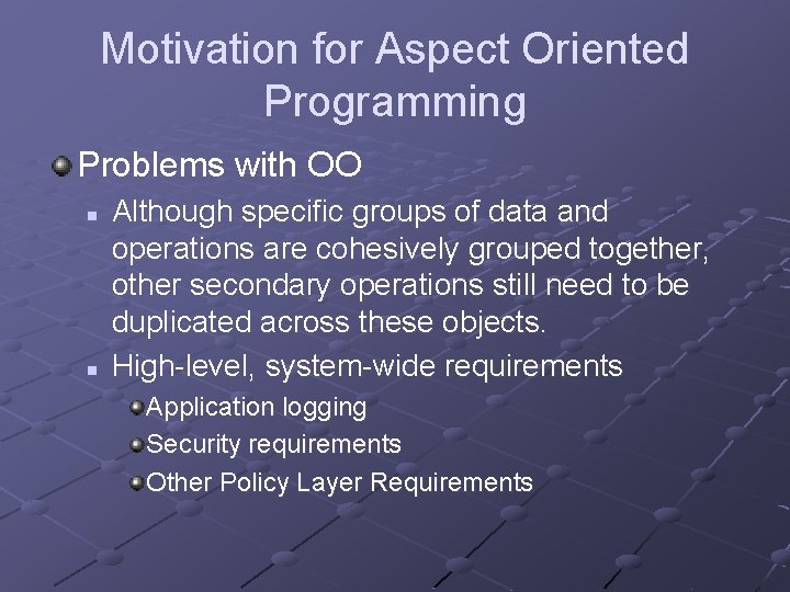 Motivation for Aspect Oriented Programming Problems with OO n n Although specific groups of