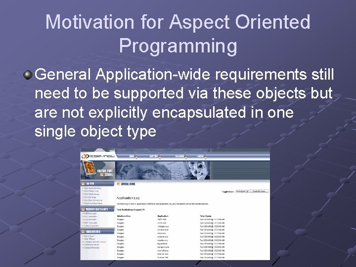 Motivation for Aspect Oriented Programming General Application-wide requirements still need to be supported via