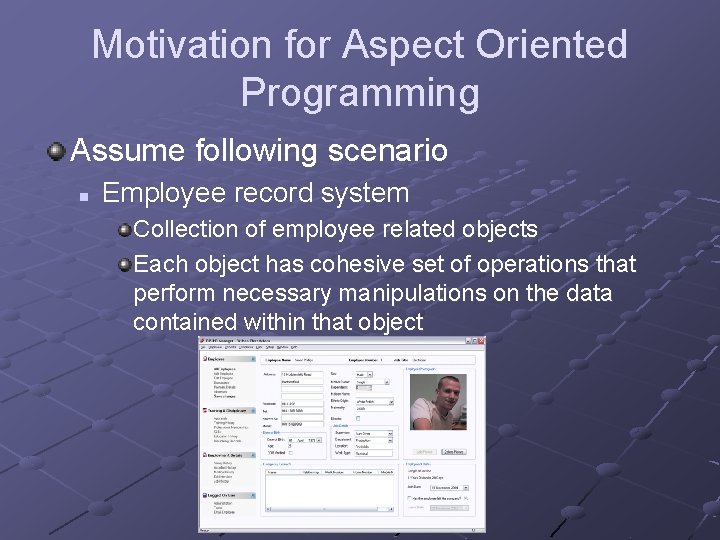 Motivation for Aspect Oriented Programming Assume following scenario n Employee record system Collection of