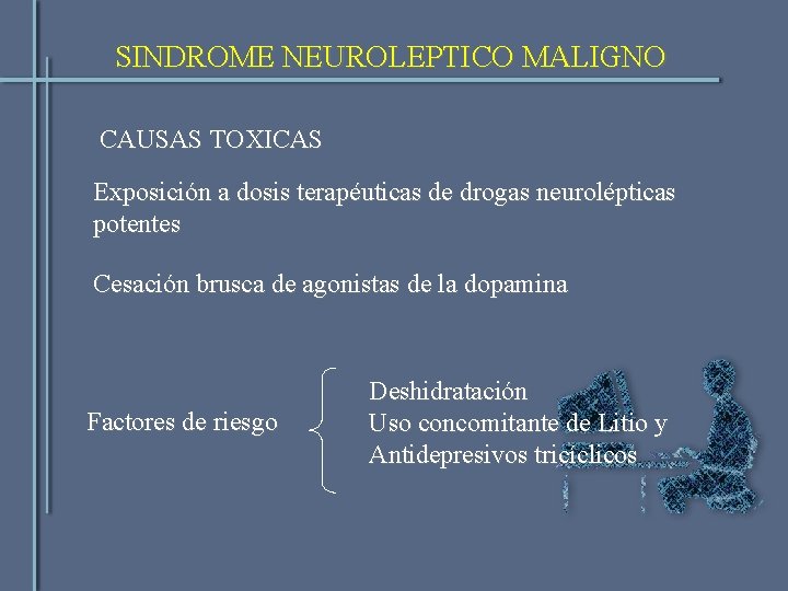 SINDROME NEUROLEPTICO MALIGNO CAUSAS TOXICAS Exposición a dosis terapéuticas de drogas neurolépticas potentes Cesación