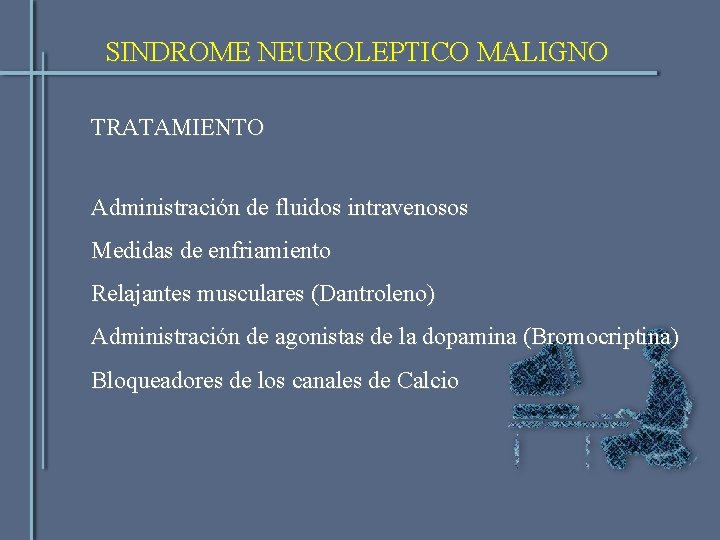 SINDROME NEUROLEPTICO MALIGNO TRATAMIENTO Administración de fluidos intravenosos Medidas de enfriamiento Relajantes musculares (Dantroleno)
