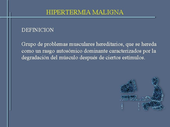 HIPERTERMIA MALIGNA DEFINICION Grupo de problemas musculares hereditarios, que se hereda como un rasgo