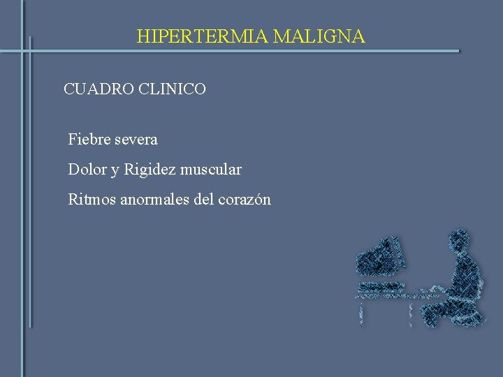 HIPERTERMIA MALIGNA CUADRO CLINICO Fiebre severa Dolor y Rigidez muscular Ritmos anormales del corazón