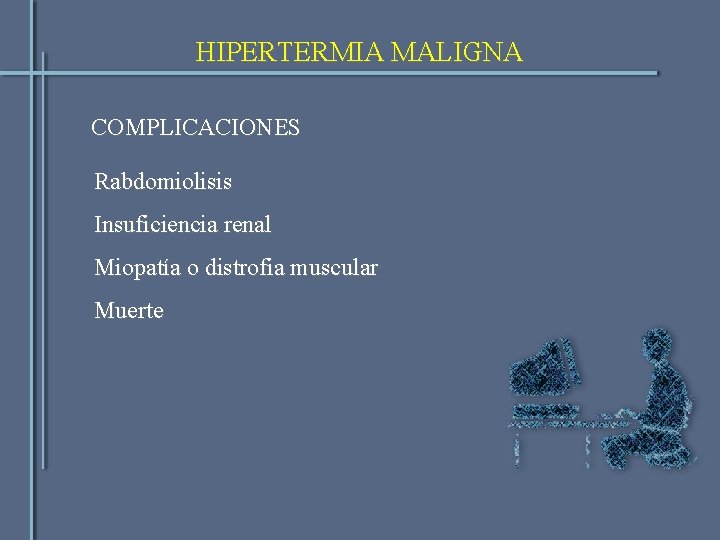 HIPERTERMIA MALIGNA COMPLICACIONES Rabdomiolisis Insuficiencia renal Miopatía o distrofia muscular Muerte 