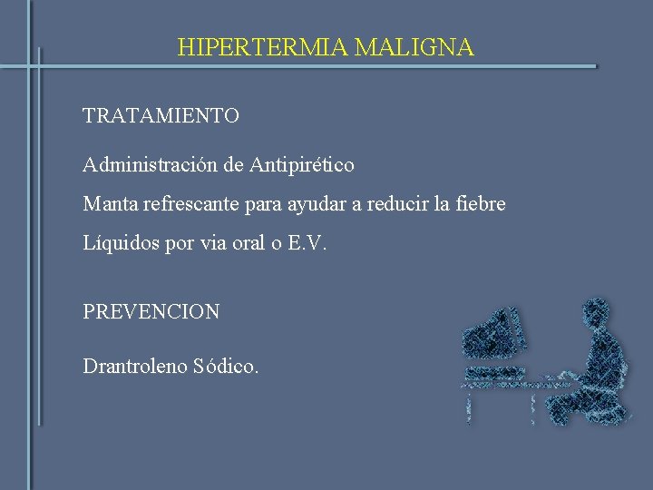 HIPERTERMIA MALIGNA TRATAMIENTO Administración de Antipirético Manta refrescante para ayudar a reducir la fiebre