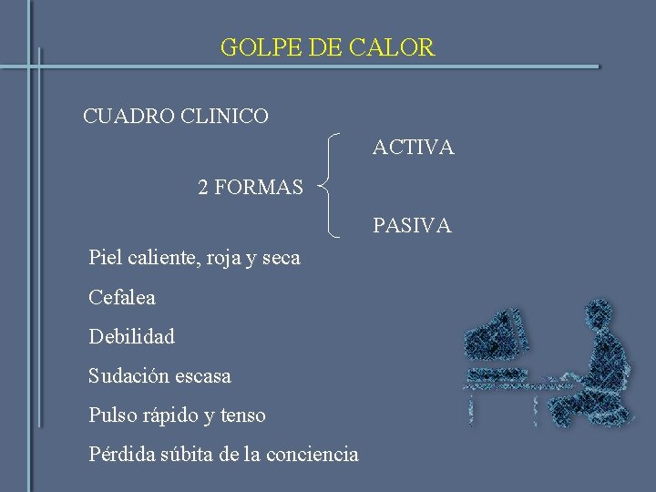 GOLPE DE CALOR CUADRO CLINICO ACTIVA 2 FORMAS PASIVA Piel caliente, roja y seca