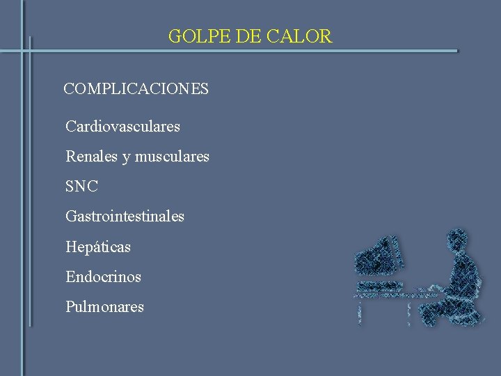 GOLPE DE CALOR COMPLICACIONES Cardiovasculares Renales y musculares SNC Gastrointestinales Hepáticas Endocrinos Pulmonares 