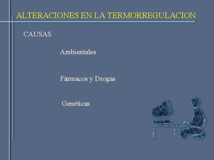 ALTERACIONES EN LA TERMORREGULACION CAUSAS Ambientales Fármacos y Drogas Genéticas 