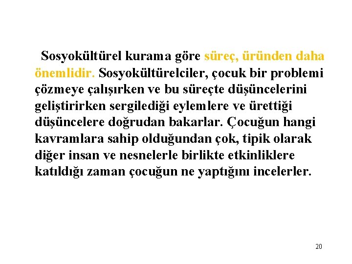 Sosyokültürel kurama göre süreç, üründen daha önemlidir. Sosyokültürelciler, çocuk bir problemi çözmeye çalışırken ve