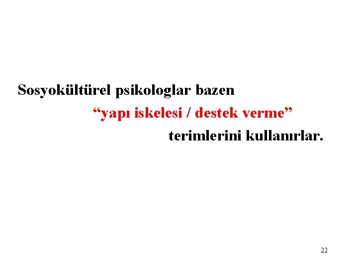 Sosyokültürel psikologlar bazen “yapı iskelesi / destek verme” terimlerini kullanırlar. 22 