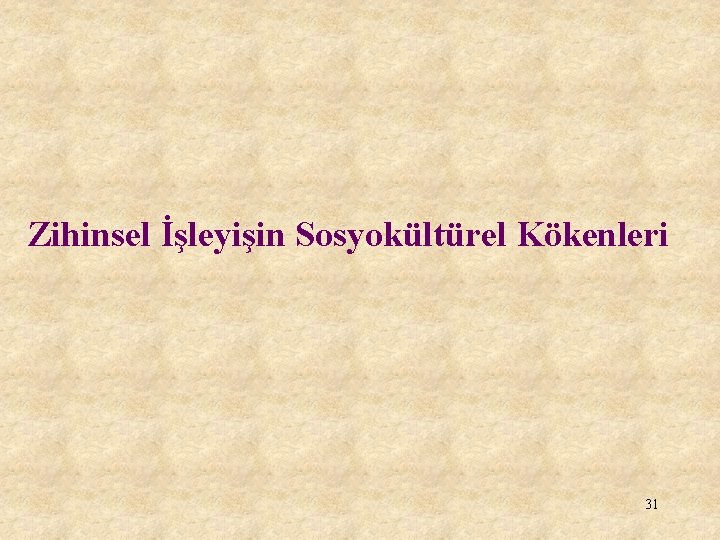 Zihinsel İşleyişin Sosyokültürel Kökenleri 31 