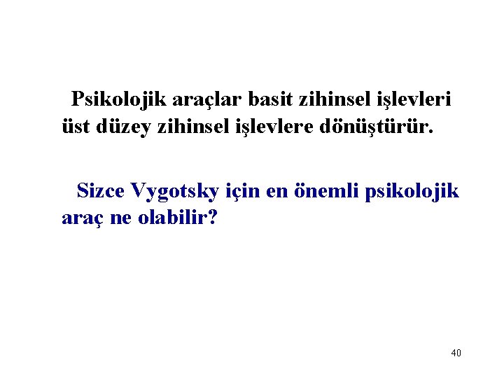 Psikolojik araçlar basit zihinsel işlevleri üst düzey zihinsel işlevlere dönüştürür. Sizce Vygotsky için en